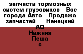 запчасти тормозных систем грузовиков - Все города Авто » Продажа запчастей   . Ненецкий АО,Нижняя Пеша с.